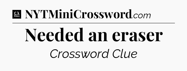 Needed an eraser - LA Times Crossword