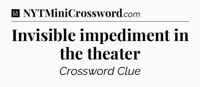 Invisible impediment in the theater - LA Times Crossword