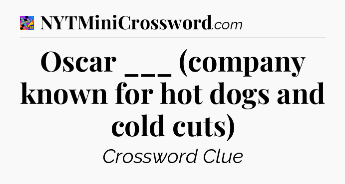 Oscar ___ (company known for hot dogs and cold cuts) Crossword Clue