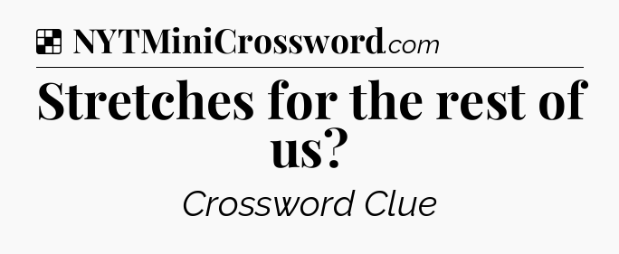 Solution: Stretches for the rest of us - NYT Crossword