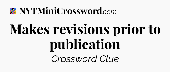 Makes revisions prior to publication Crossword Clue