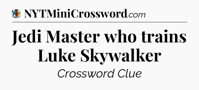 Jedi Master who trains Luke Skywalker Crossword Clue