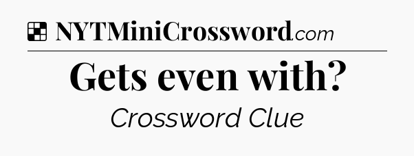 Solution: Gets even with - NYT Crossword