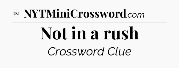 Not in a rush - WSJ Crossword