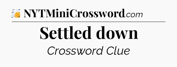 Settled down - 7 Little Words