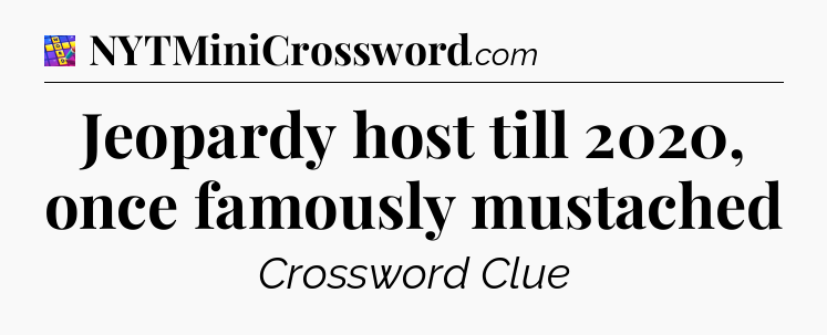 Jeopardy host till 2020, once famously mustached Codycross