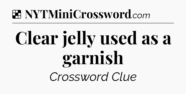 Solution: Clear jelly used as a garnish - NYT Crossword