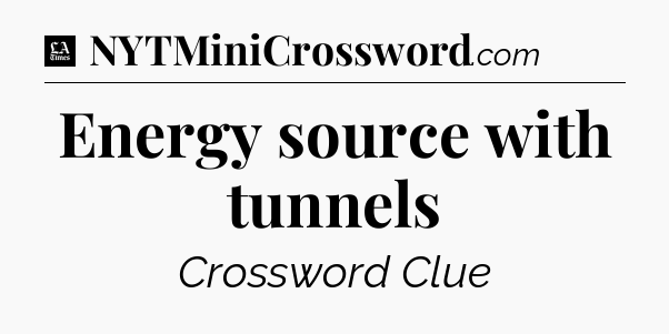 Energy source with tunnels - LA Times Crossword