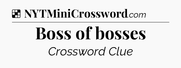 Solution: Boss of bosses - NYT Crossword