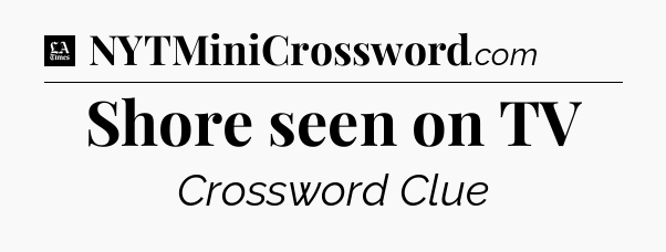 Shore seen on TV - LA Times Crossword