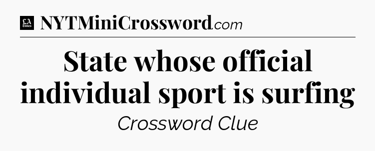 State whose official individual sport is surfing - LA Times Crossword