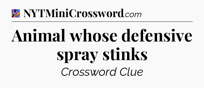 Animal whose defensive spray stinks Crossword Clue