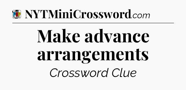 Make advance arrangements Crossword Clue