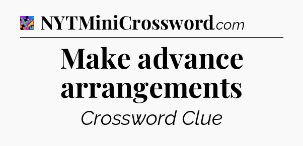 Make advance arrangements Crossword Clue