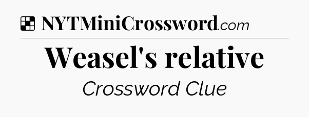 Solution: Weasel's relative - NYT Crossword