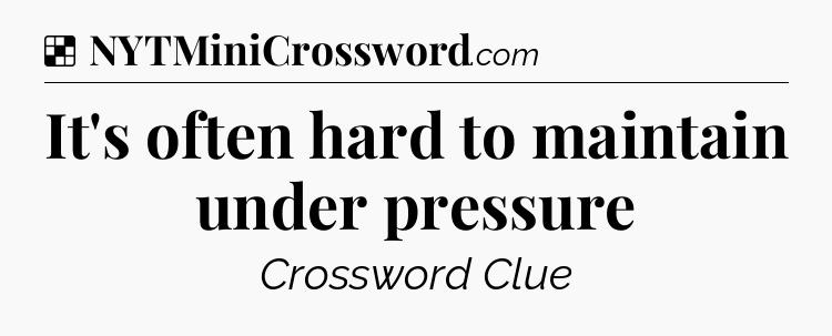 Solution: It's often hard to maintain under pressure - NYT Crossword