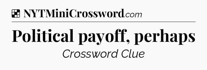 Solution: Political payoff, perhaps - NYT Crossword