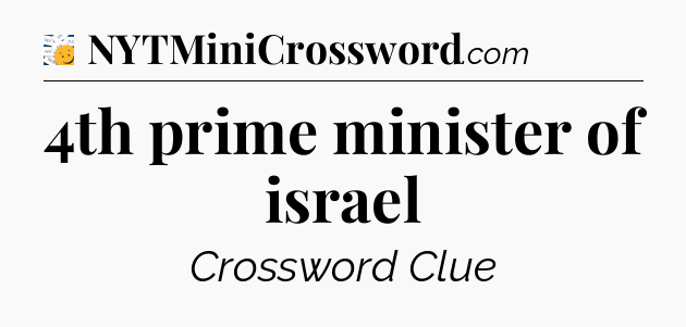 4th prime minister of israel - 7 Little Words