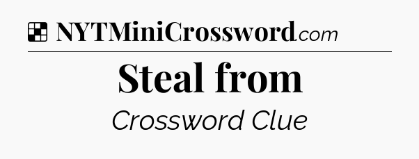 Solution: Steal from - NYT Crossword