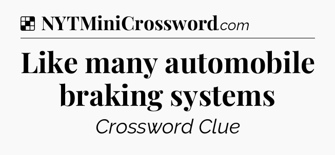 Solution: Like many automobile braking systems - NYT Crossword