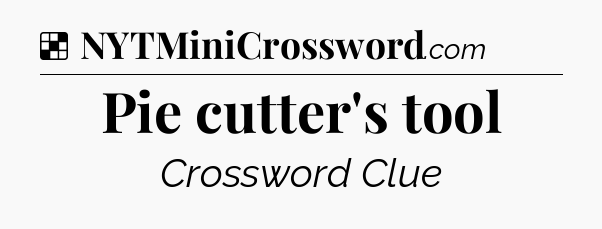 Solution: Pie cutter's tool - NYT Crossword