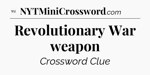 Revolutionary War weapon - WSJ Crossword