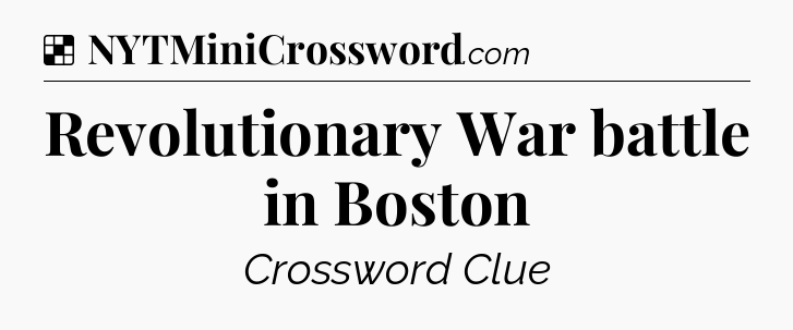 Solution: Revolutionary War battle in Boston - NYT Crossword