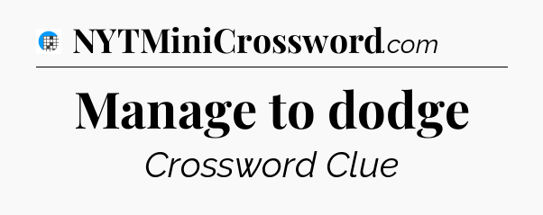 Manage to dodge Crossword Clue