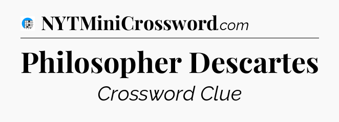 Philosopher Descartes Crossword Clue