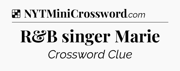 Solution: R&B singer Marie - NYT Crossword