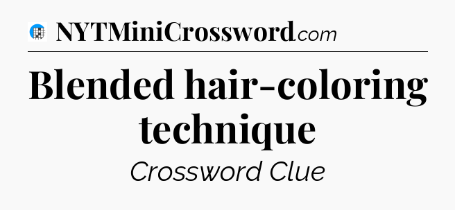 Blended hair-coloring technique Crossword Clue