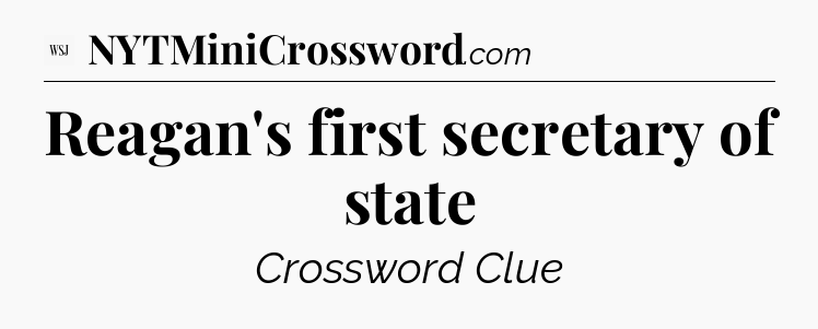 Reagan's first secretary of state - WSJ Crossword