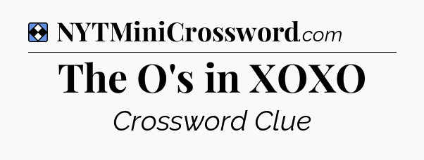 Solution: The O's in XOXO - NYT Mini Crossword
