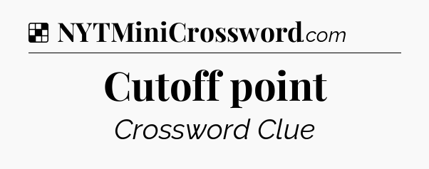Solution: Cutoff point - NYT Crossword