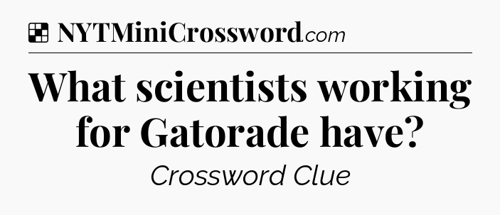 Solution: What scientists working for Gatorade have - NYT Crossword