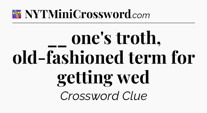 __ one's troth, old-fashioned term for getting wed Codycross
