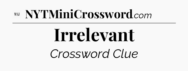 Irrelevant - WSJ Crossword