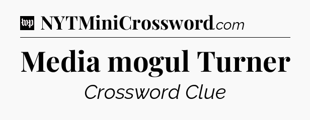 Media mogul Turner Crossword Clue