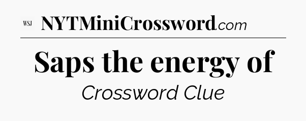 Saps the energy of - WSJ Crossword