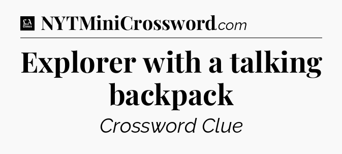 Explorer with a talking backpack - LA Times Crossword