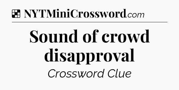 Solution: Sound of crowd disapproval - NYT Crossword
