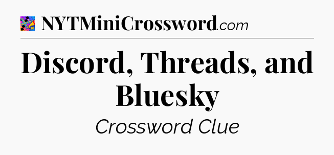 Discord, Threads, and Bluesky Crossword Clue