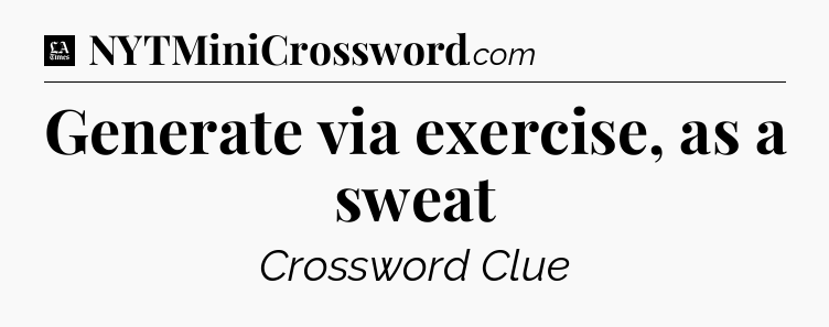 Generate via exercise, as a sweat - LA Times Crossword