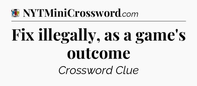Fix illegally, as a game's outcome Crossword Clue