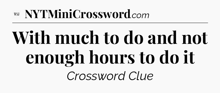 With much to do and not enough hours to do it - WSJ Crossword