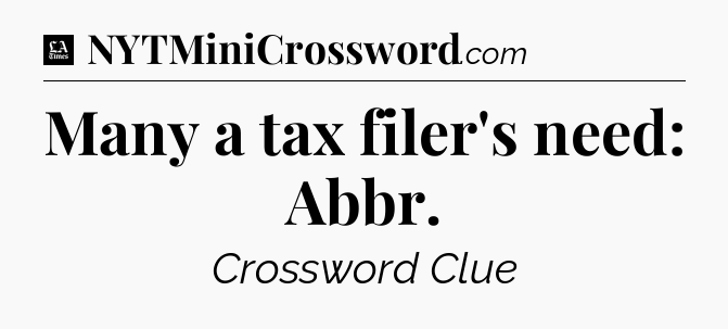 Many a tax filer's need: Abbr - LA Times Crossword