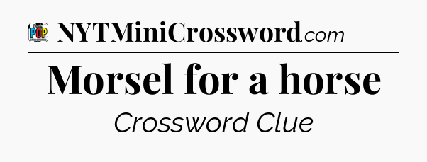 Morsel for a horse Crossword Clue