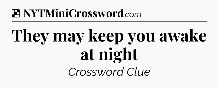 Solution: They may keep you awake at night - NYT Crossword
