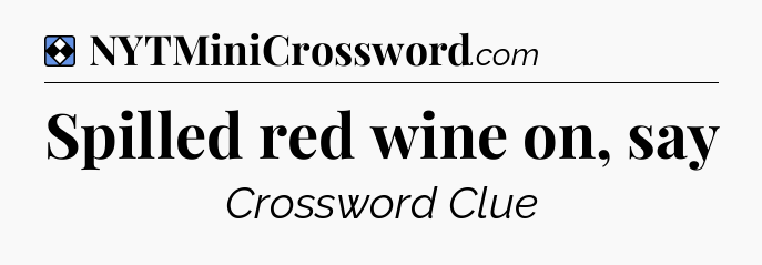 Solution: Spilled red wine on, say - NYT Mini Crossword
