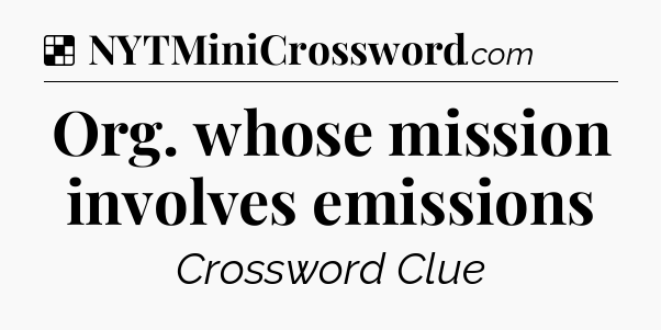 Solution: Org. whose mission involves emissions - NYT Crossword
